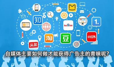 自媒體主要如何做才能獲得廣告主的青睞呢？